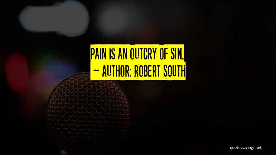 Robert South Quotes: Pain Is An Outcry Of Sin.
