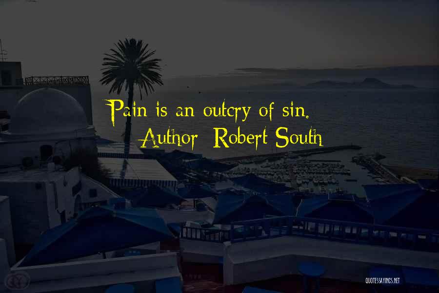 Robert South Quotes: Pain Is An Outcry Of Sin.