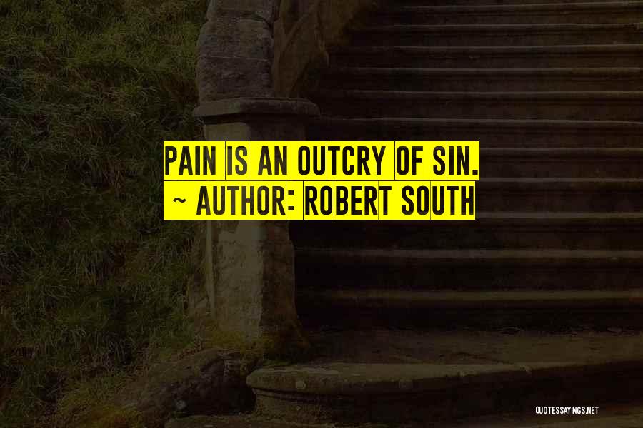 Robert South Quotes: Pain Is An Outcry Of Sin.