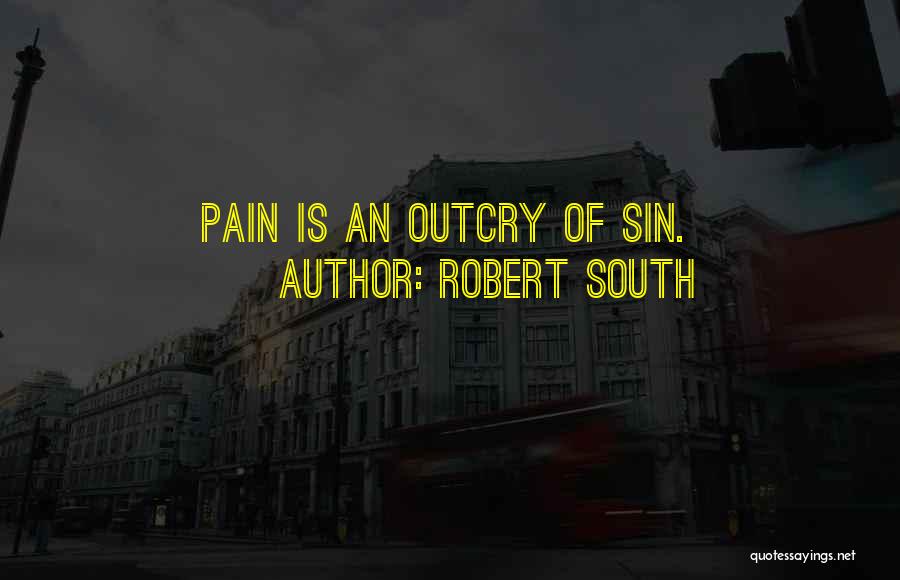 Robert South Quotes: Pain Is An Outcry Of Sin.