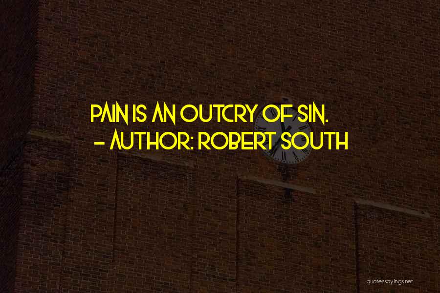 Robert South Quotes: Pain Is An Outcry Of Sin.