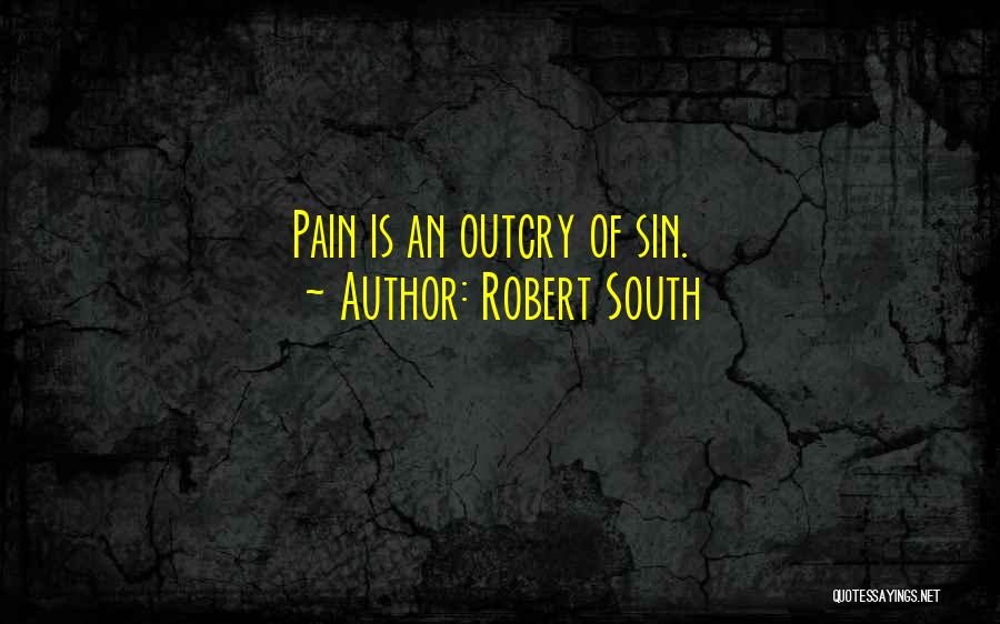 Robert South Quotes: Pain Is An Outcry Of Sin.