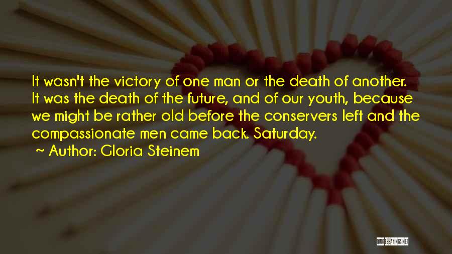 Gloria Steinem Quotes: It Wasn't The Victory Of One Man Or The Death Of Another. It Was The Death Of The Future, And