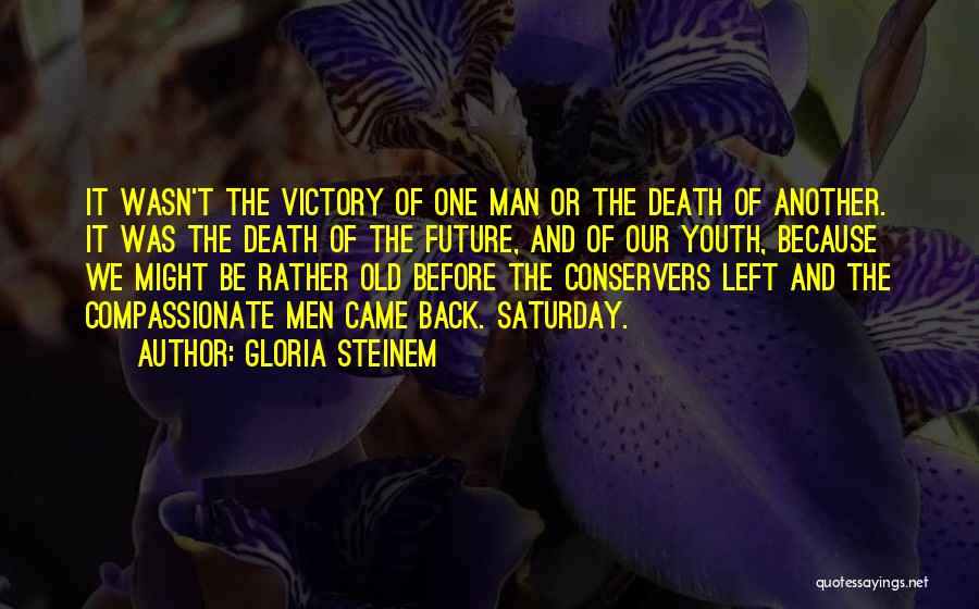 Gloria Steinem Quotes: It Wasn't The Victory Of One Man Or The Death Of Another. It Was The Death Of The Future, And