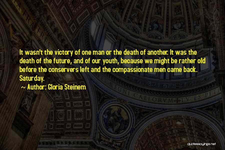 Gloria Steinem Quotes: It Wasn't The Victory Of One Man Or The Death Of Another. It Was The Death Of The Future, And