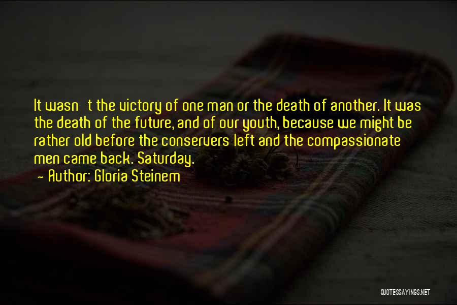 Gloria Steinem Quotes: It Wasn't The Victory Of One Man Or The Death Of Another. It Was The Death Of The Future, And