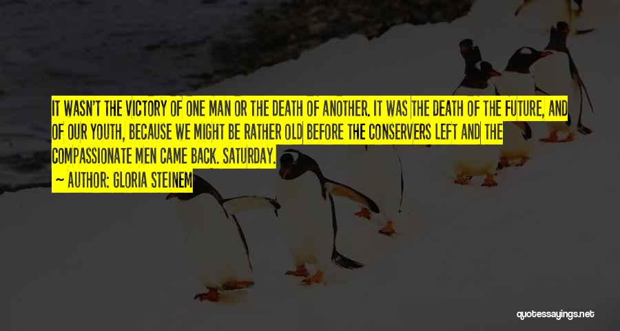 Gloria Steinem Quotes: It Wasn't The Victory Of One Man Or The Death Of Another. It Was The Death Of The Future, And