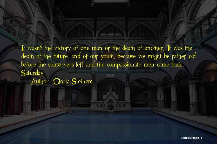 Gloria Steinem Quotes: It Wasn't The Victory Of One Man Or The Death Of Another. It Was The Death Of The Future, And