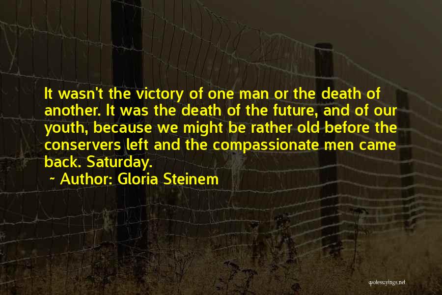 Gloria Steinem Quotes: It Wasn't The Victory Of One Man Or The Death Of Another. It Was The Death Of The Future, And