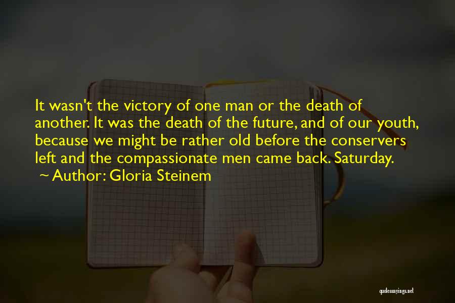 Gloria Steinem Quotes: It Wasn't The Victory Of One Man Or The Death Of Another. It Was The Death Of The Future, And