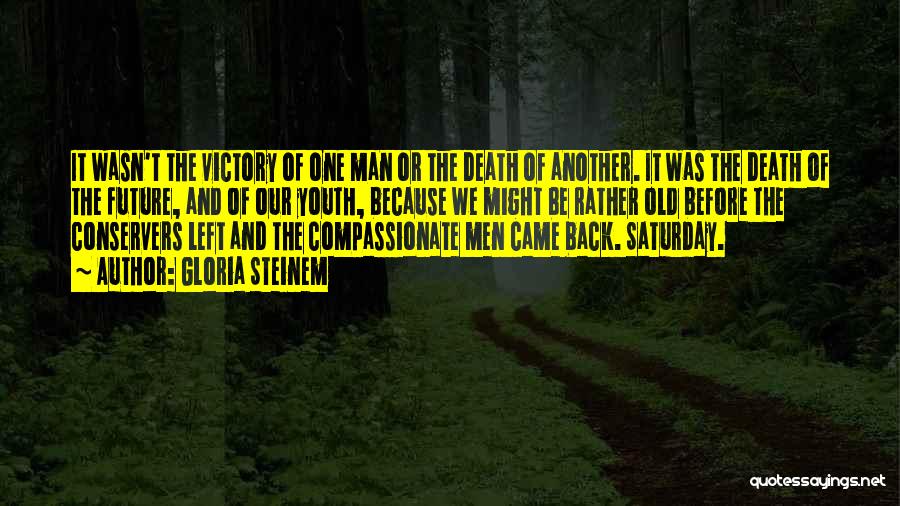 Gloria Steinem Quotes: It Wasn't The Victory Of One Man Or The Death Of Another. It Was The Death Of The Future, And