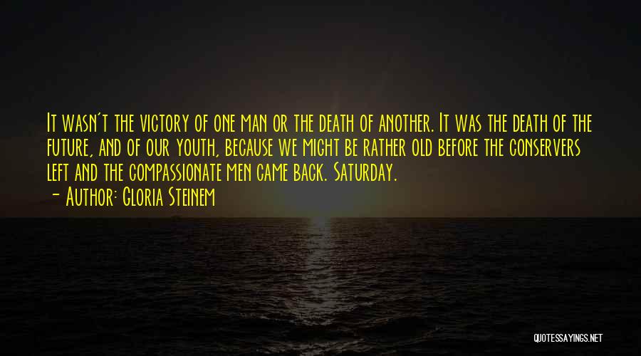 Gloria Steinem Quotes: It Wasn't The Victory Of One Man Or The Death Of Another. It Was The Death Of The Future, And