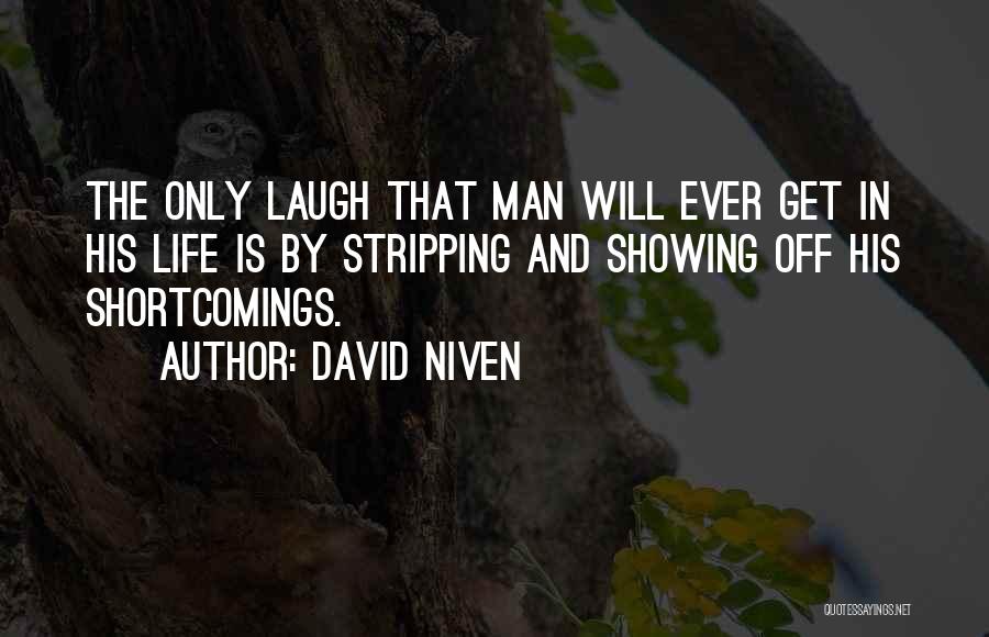 David Niven Quotes: The Only Laugh That Man Will Ever Get In His Life Is By Stripping And Showing Off His Shortcomings.