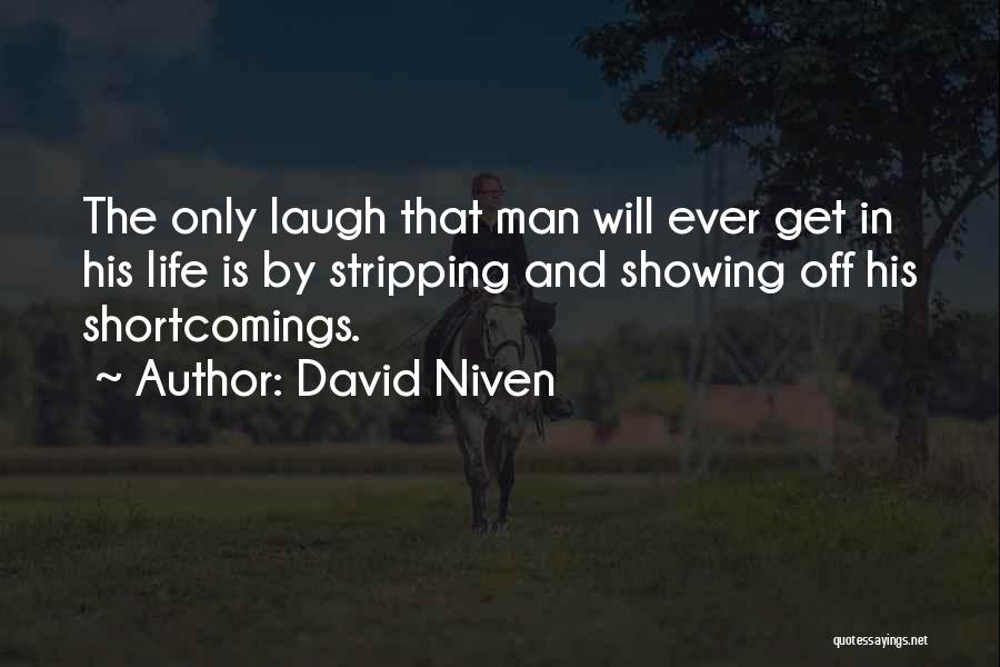 David Niven Quotes: The Only Laugh That Man Will Ever Get In His Life Is By Stripping And Showing Off His Shortcomings.