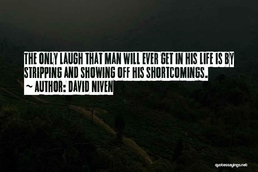 David Niven Quotes: The Only Laugh That Man Will Ever Get In His Life Is By Stripping And Showing Off His Shortcomings.