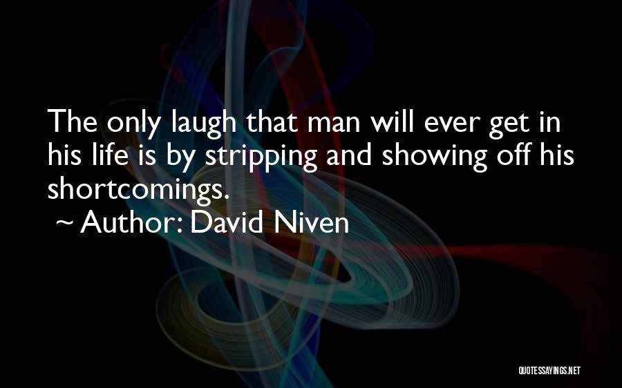 David Niven Quotes: The Only Laugh That Man Will Ever Get In His Life Is By Stripping And Showing Off His Shortcomings.