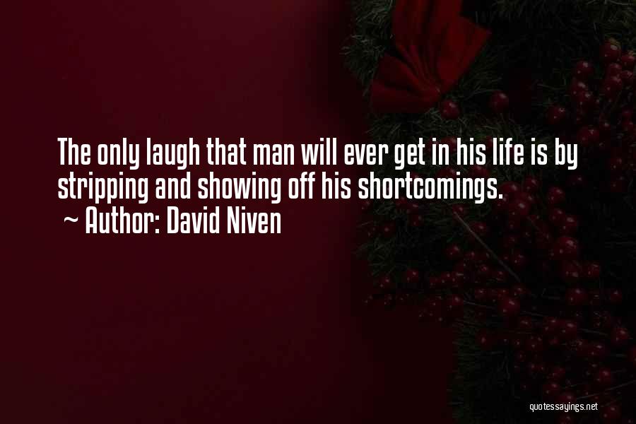 David Niven Quotes: The Only Laugh That Man Will Ever Get In His Life Is By Stripping And Showing Off His Shortcomings.