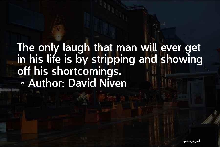 David Niven Quotes: The Only Laugh That Man Will Ever Get In His Life Is By Stripping And Showing Off His Shortcomings.