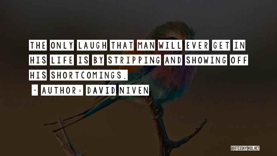 David Niven Quotes: The Only Laugh That Man Will Ever Get In His Life Is By Stripping And Showing Off His Shortcomings.