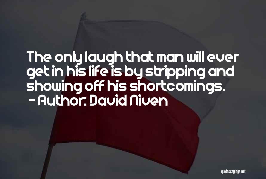 David Niven Quotes: The Only Laugh That Man Will Ever Get In His Life Is By Stripping And Showing Off His Shortcomings.