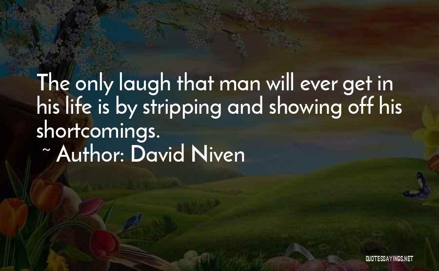 David Niven Quotes: The Only Laugh That Man Will Ever Get In His Life Is By Stripping And Showing Off His Shortcomings.