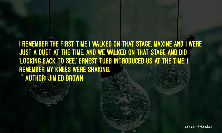 Jim Ed Brown Quotes: I Remember The First Time I Walked On That Stage. Maxine And I Were Just A Duet At The Time,