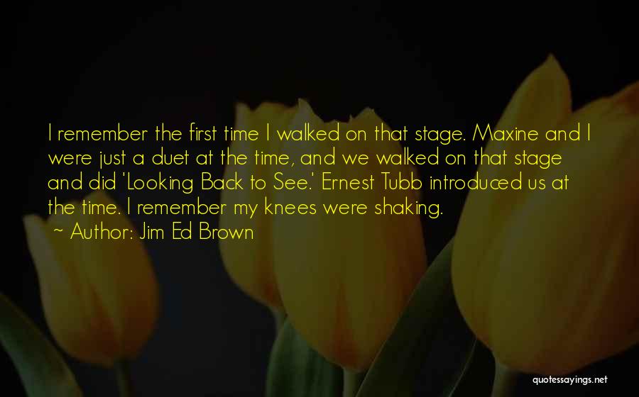 Jim Ed Brown Quotes: I Remember The First Time I Walked On That Stage. Maxine And I Were Just A Duet At The Time,