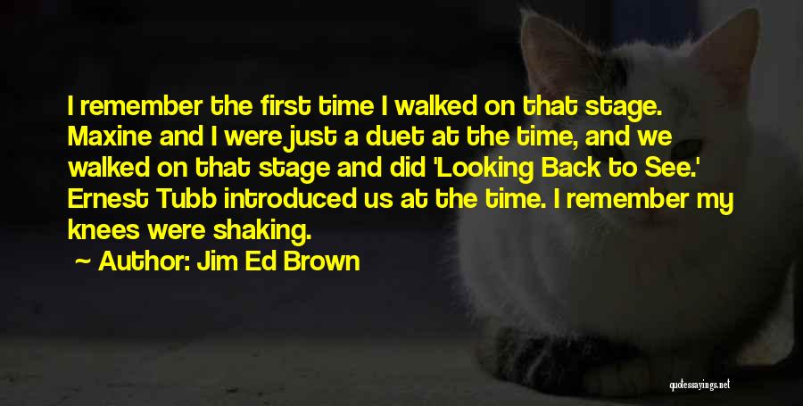 Jim Ed Brown Quotes: I Remember The First Time I Walked On That Stage. Maxine And I Were Just A Duet At The Time,