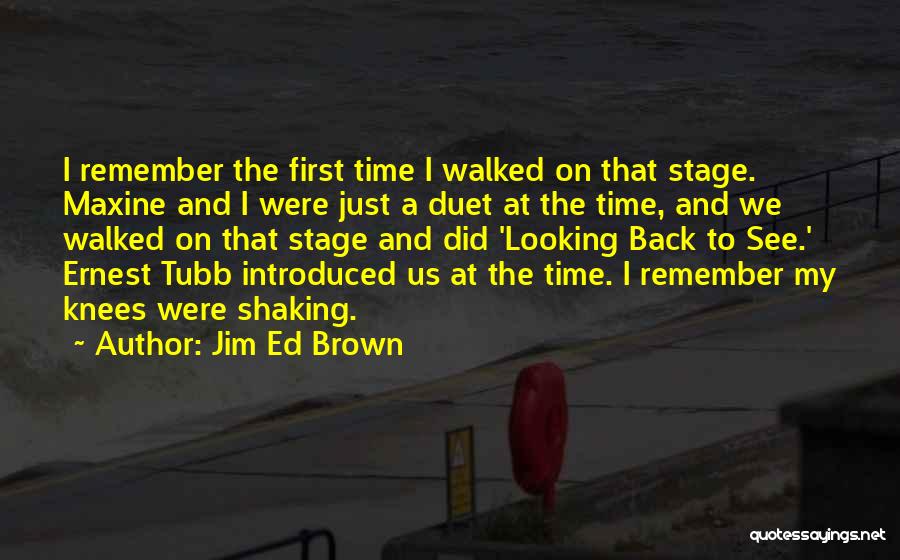 Jim Ed Brown Quotes: I Remember The First Time I Walked On That Stage. Maxine And I Were Just A Duet At The Time,