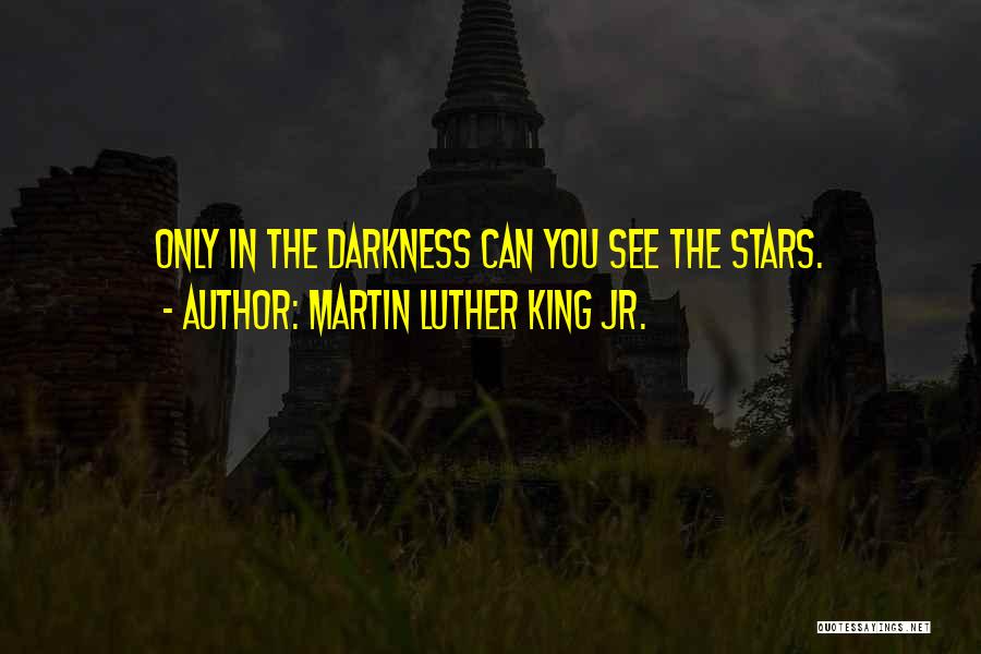 Martin Luther King Jr. Quotes: Only In The Darkness Can You See The Stars.