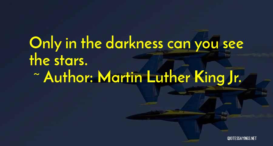 Martin Luther King Jr. Quotes: Only In The Darkness Can You See The Stars.