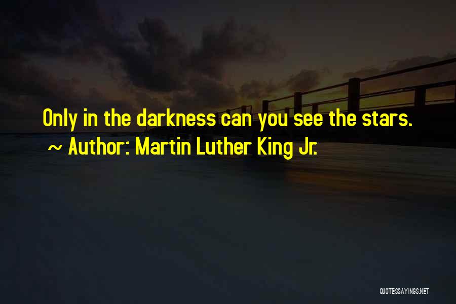 Martin Luther King Jr. Quotes: Only In The Darkness Can You See The Stars.