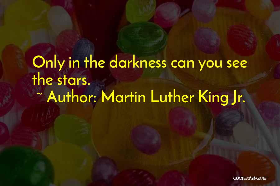 Martin Luther King Jr. Quotes: Only In The Darkness Can You See The Stars.