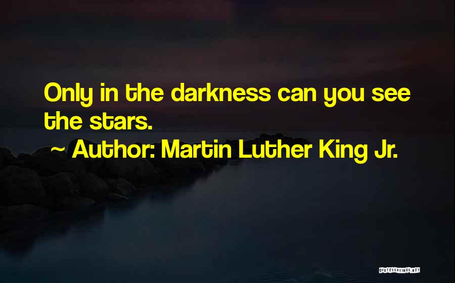 Martin Luther King Jr. Quotes: Only In The Darkness Can You See The Stars.