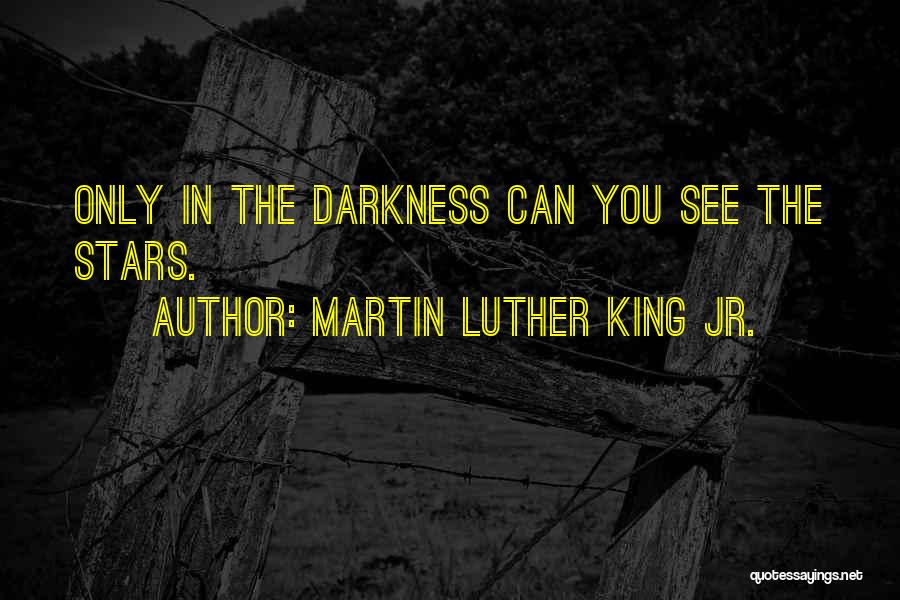 Martin Luther King Jr. Quotes: Only In The Darkness Can You See The Stars.