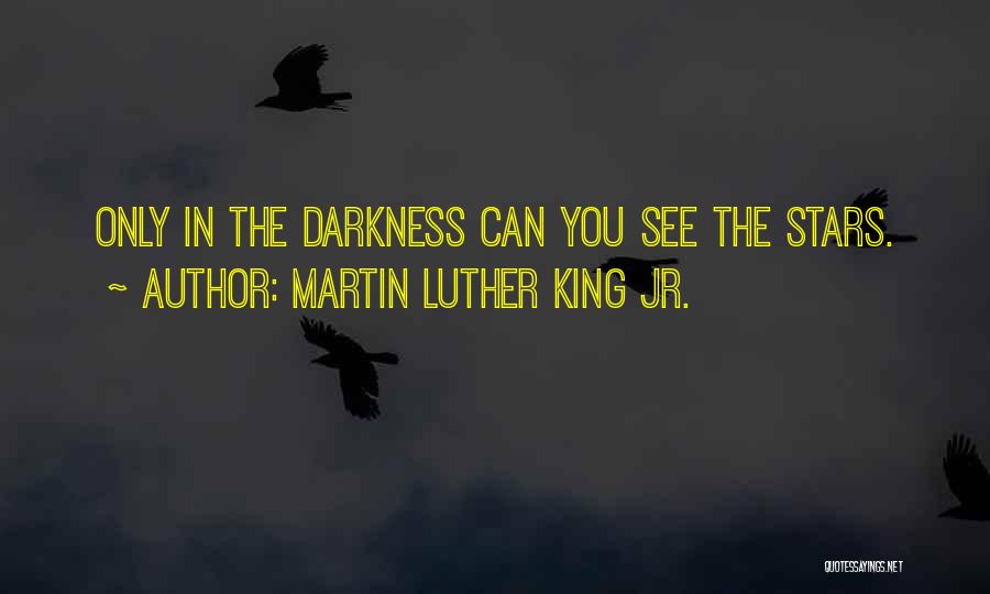 Martin Luther King Jr. Quotes: Only In The Darkness Can You See The Stars.