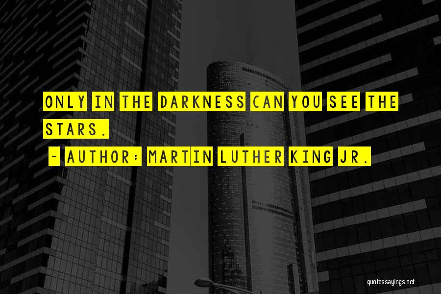 Martin Luther King Jr. Quotes: Only In The Darkness Can You See The Stars.