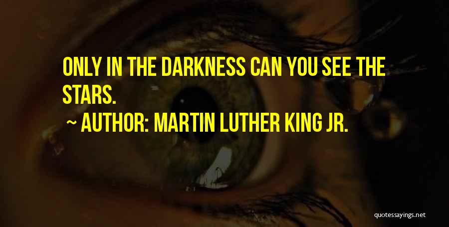 Martin Luther King Jr. Quotes: Only In The Darkness Can You See The Stars.