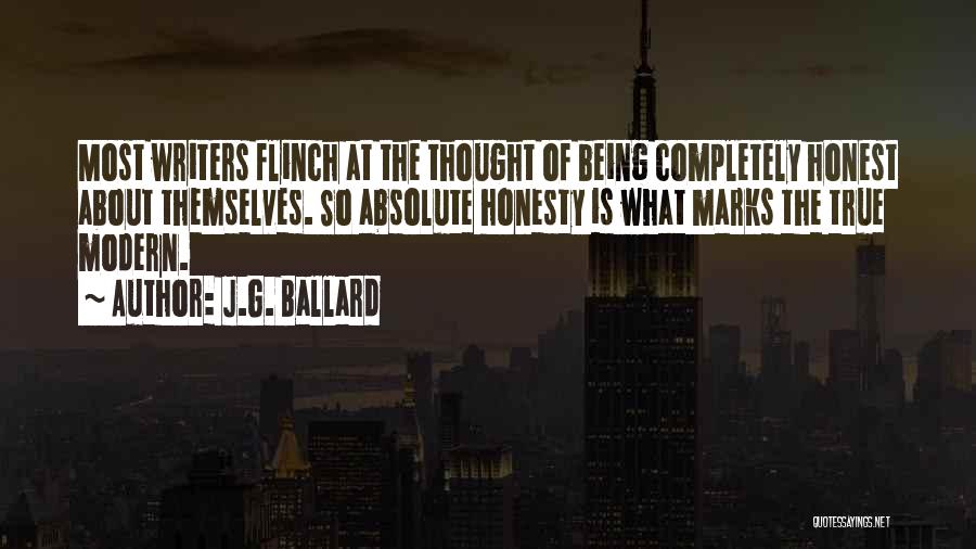 J.G. Ballard Quotes: Most Writers Flinch At The Thought Of Being Completely Honest About Themselves. So Absolute Honesty Is What Marks The True