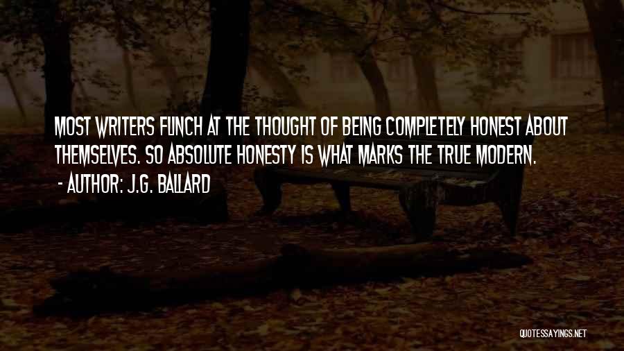 J.G. Ballard Quotes: Most Writers Flinch At The Thought Of Being Completely Honest About Themselves. So Absolute Honesty Is What Marks The True