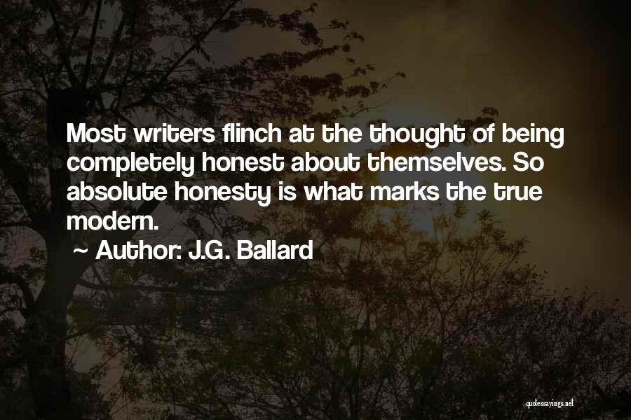 J.G. Ballard Quotes: Most Writers Flinch At The Thought Of Being Completely Honest About Themselves. So Absolute Honesty Is What Marks The True