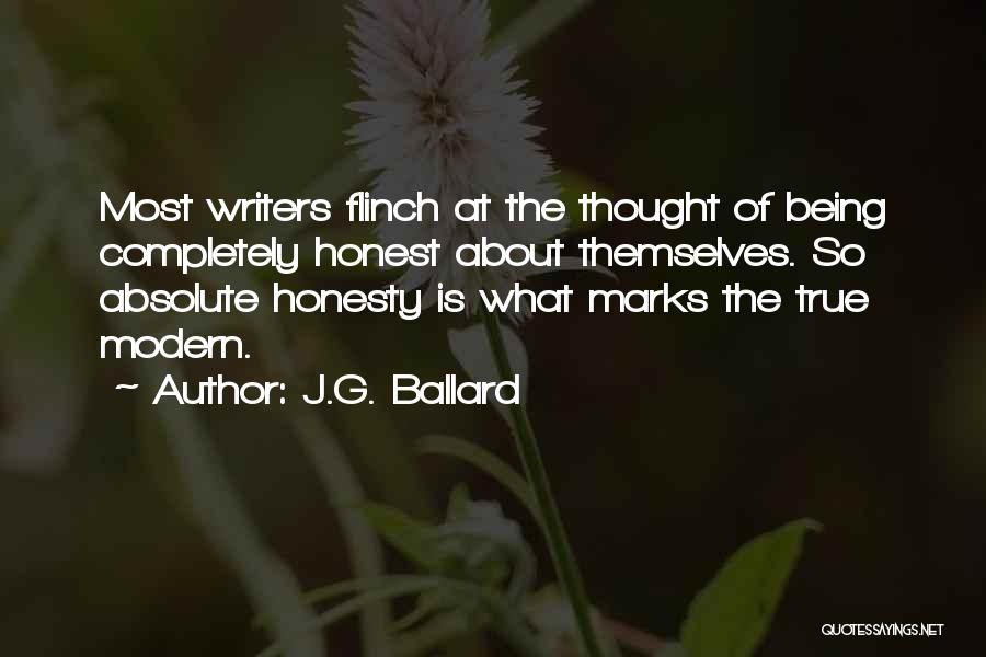 J.G. Ballard Quotes: Most Writers Flinch At The Thought Of Being Completely Honest About Themselves. So Absolute Honesty Is What Marks The True