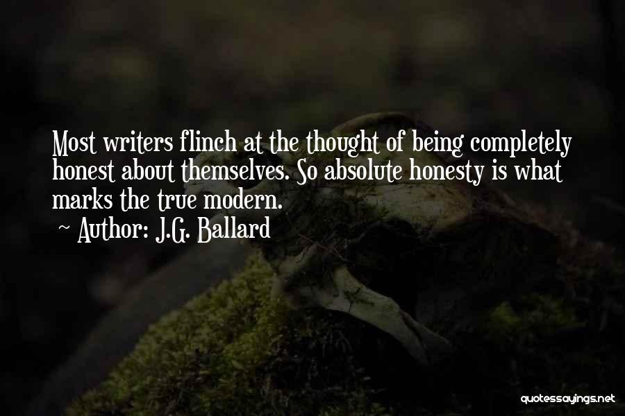 J.G. Ballard Quotes: Most Writers Flinch At The Thought Of Being Completely Honest About Themselves. So Absolute Honesty Is What Marks The True