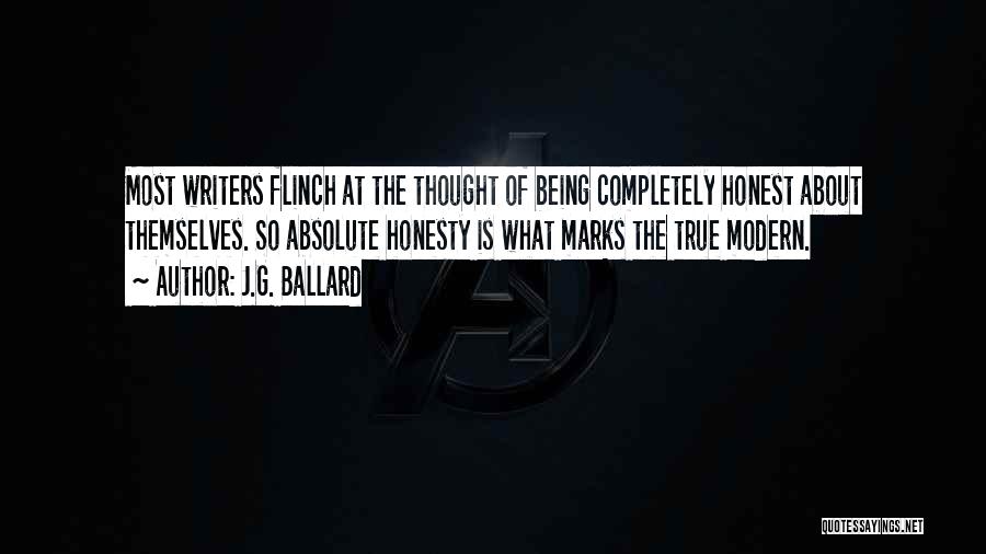 J.G. Ballard Quotes: Most Writers Flinch At The Thought Of Being Completely Honest About Themselves. So Absolute Honesty Is What Marks The True