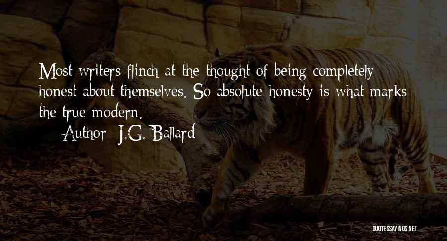 J.G. Ballard Quotes: Most Writers Flinch At The Thought Of Being Completely Honest About Themselves. So Absolute Honesty Is What Marks The True