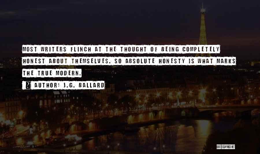 J.G. Ballard Quotes: Most Writers Flinch At The Thought Of Being Completely Honest About Themselves. So Absolute Honesty Is What Marks The True