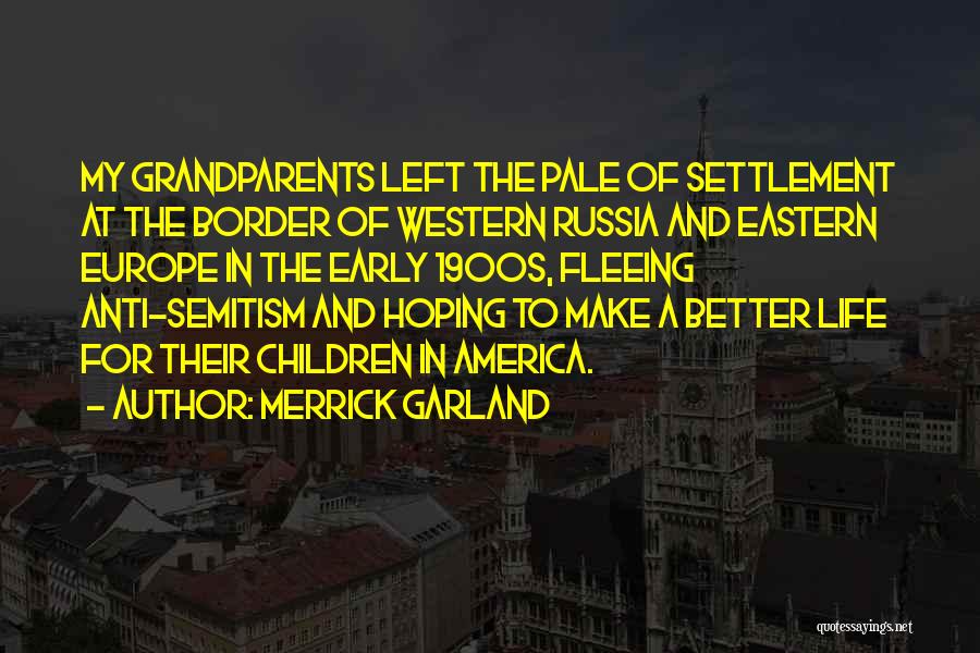 Merrick Garland Quotes: My Grandparents Left The Pale Of Settlement At The Border Of Western Russia And Eastern Europe In The Early 1900s,