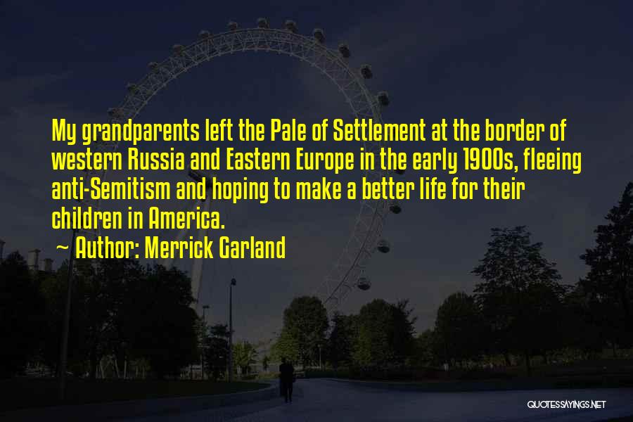 Merrick Garland Quotes: My Grandparents Left The Pale Of Settlement At The Border Of Western Russia And Eastern Europe In The Early 1900s,