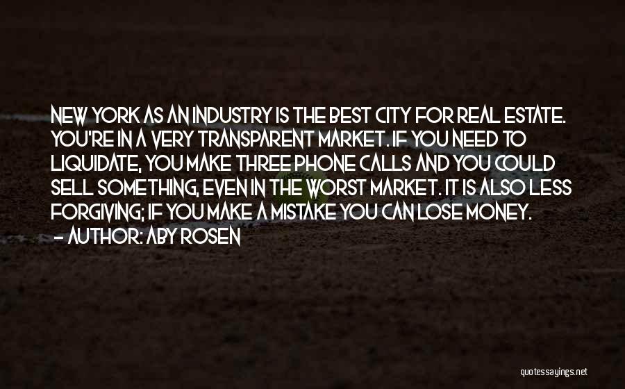 Aby Rosen Quotes: New York As An Industry Is The Best City For Real Estate. You're In A Very Transparent Market. If You