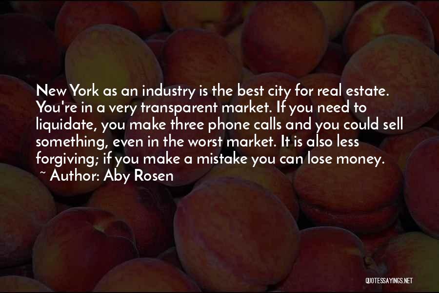 Aby Rosen Quotes: New York As An Industry Is The Best City For Real Estate. You're In A Very Transparent Market. If You